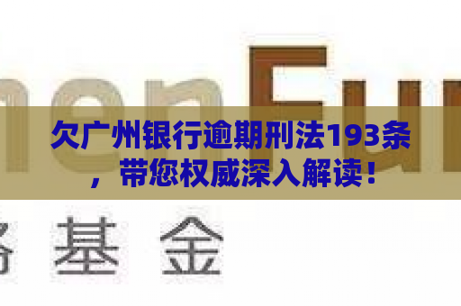 欠广州银行逾期刑法193条，带您权威深入解读！