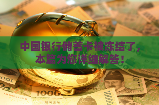 中国银行储蓄卡被冻结了，本篇为您详细解答！