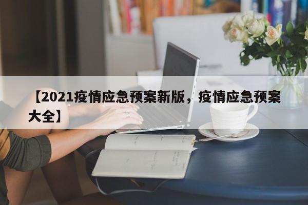 【2021疫情应急预案新版,疫情应急预案大全】