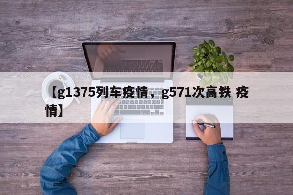 【g1375列车疫情，g571次高铁 疫情】