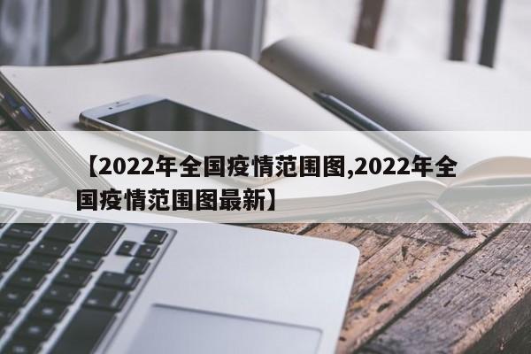 【2022年全国疫情范围图,2022年全国疫情范围图最新】