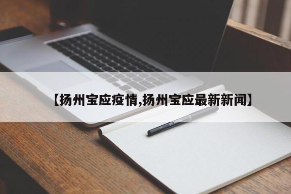 【扬州宝应疫情,扬州宝应最新新闻】