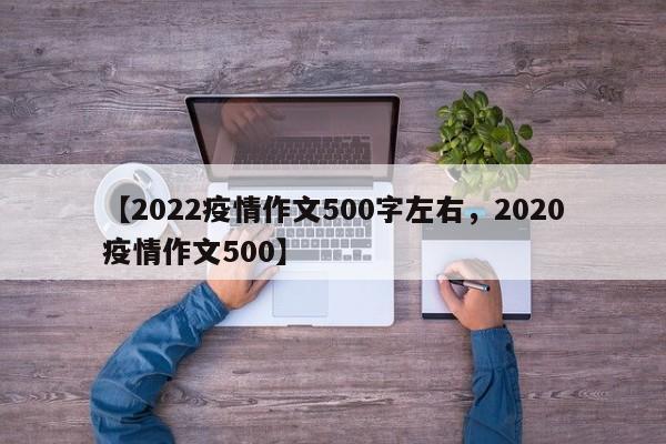 【2022疫情作文500字左右,2020疫情作文500】