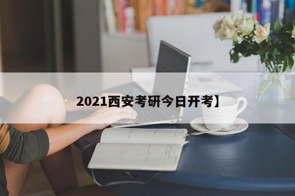 2021西安考研今日开考】