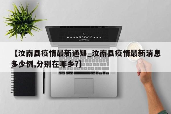 【汝南县疫情最新通知_汝南县疫情最新消息多少例,分别在哪乡?】
