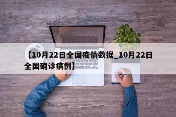 【10月22日全国疫情数据_10月22日全国确诊病例】