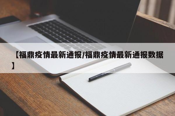 【福鼎疫情最新通报/福鼎疫情最新通报数据】