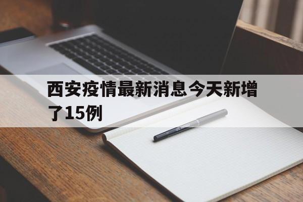 包含西安疫情最新消息今天新增了15例的词条
