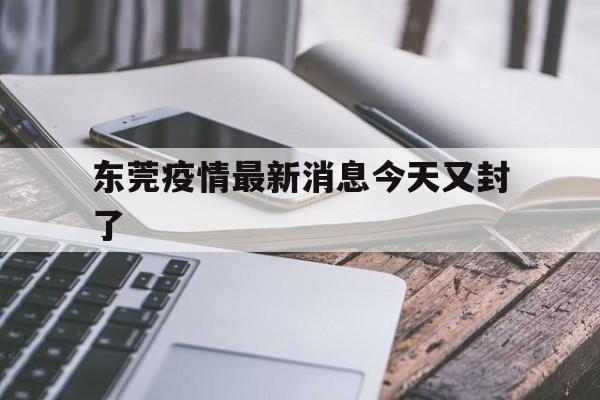 【东莞疫情最新消息今天又封了