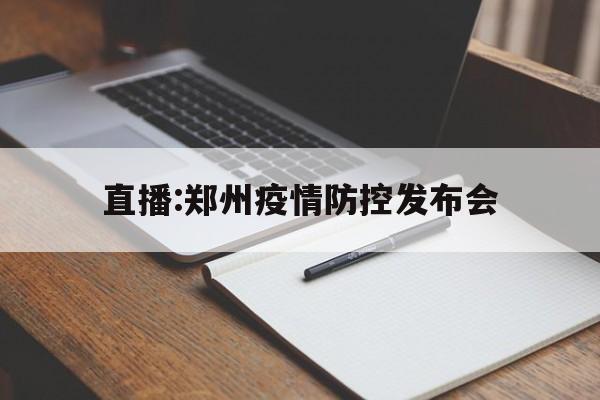 【直播:郑州疫情防控发布会