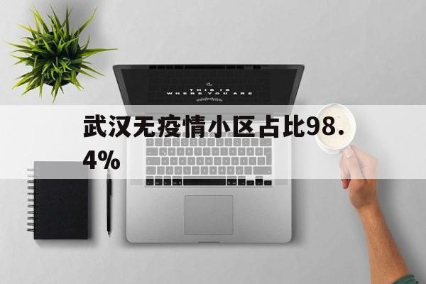 【武汉无疫情小区占比98.4%