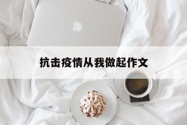抗击疫情,从我做起为主题的作文】 抗击疫情,从我做起为主题的作文】