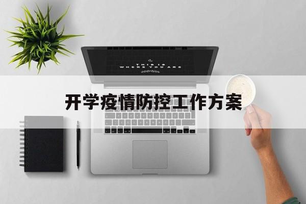 【开学疫情防控工作方案,开学疫情防控工作方案及措施】 【开学疫情防控工作方案,开学疫情防控工作方案及措施】