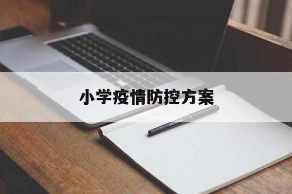 【小学疫情防控方案_小学学校疫情防控方案】