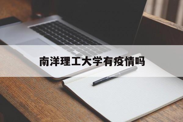 【南洋理工大学有疫情吗_南洋理工大学现在还能去吗】 【南洋理工大学有疫情吗_南洋理工大学现在还能去吗】